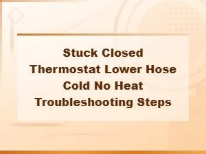 Stuck Closed Thermostat Troubleshooting Cold Lower Hose No Heat Air Bleeding Steps