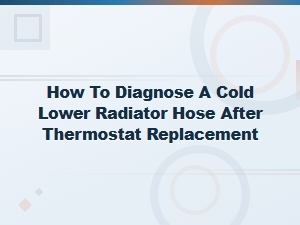 Diagnosing a Cold Lower Radiator Hose After Thermostat Replacement