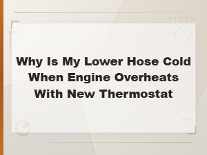 Why Is My Lower Radiator Hose Cold When Engine Overheats with New Thermostat