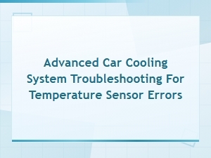 Advanced Car Cooling System Troubleshooting for Temperature Sensor Errors