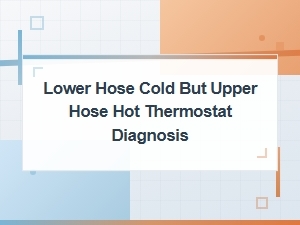 Thermostat Diagnosis: Lower Hose Cold, Upper Hose Hot - Causes and Fixes